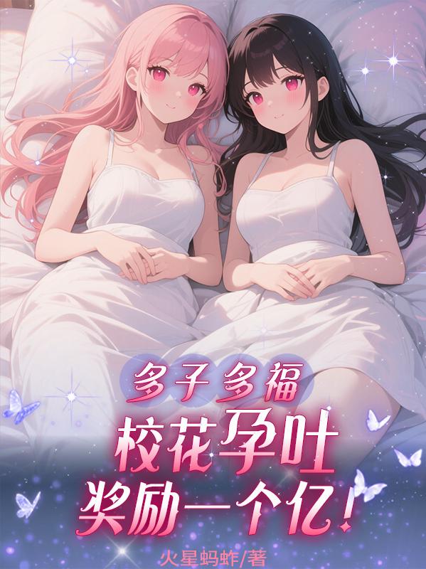 多子多福：校花孕吐，奖励一个亿