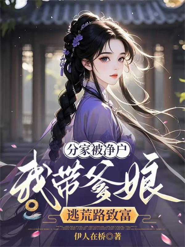 分家被净户，我带爹娘逃荒路致富