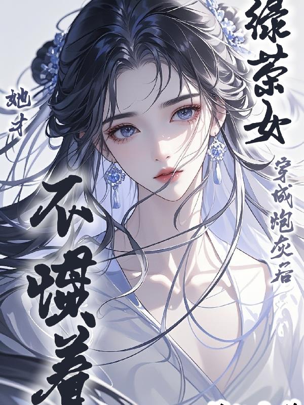 绿茶女穿成炮灰后，她才不惯着！